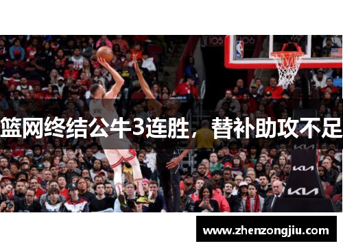 篮网终结公牛3连胜，替补助攻不足