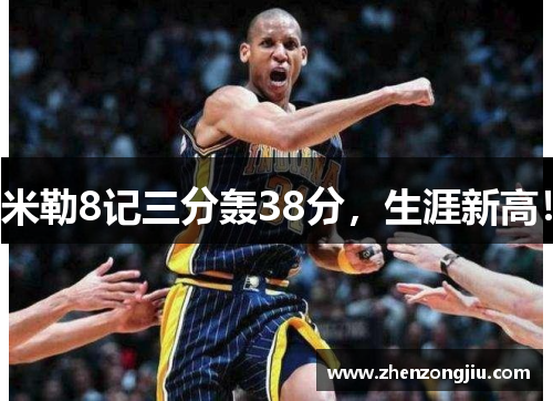 米勒8记三分轰38分,生涯新高! 米勒8记三分轰38分,生涯新高!