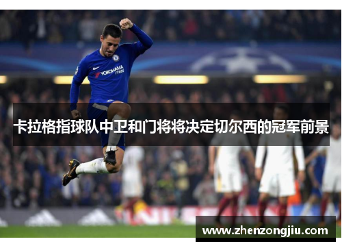 卡拉格指球队中卫和门将将决定切尔西的冠军前景 卡拉格指球队中卫和门将将决定切尔西的冠军前景