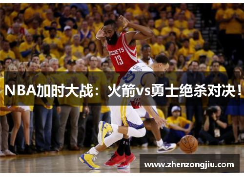 NBA加时大战:火箭vs勇士绝杀对决! NBA加时大战:火箭vs勇士绝杀对决!