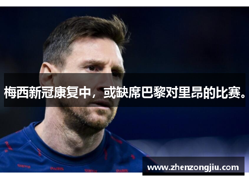 梅西新冠康复中,或缺席巴黎对里昂的比赛。 梅西新冠康复中,或缺席巴黎对里昂的比赛。