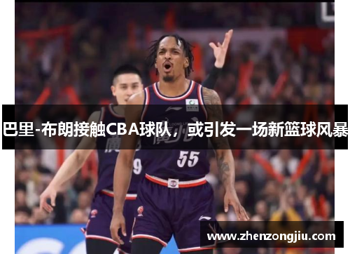 巴里-布朗接触CBA球队，或引发一场新篮球风暴